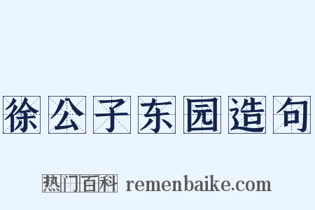 徐公子东园造句是什么意思的图片